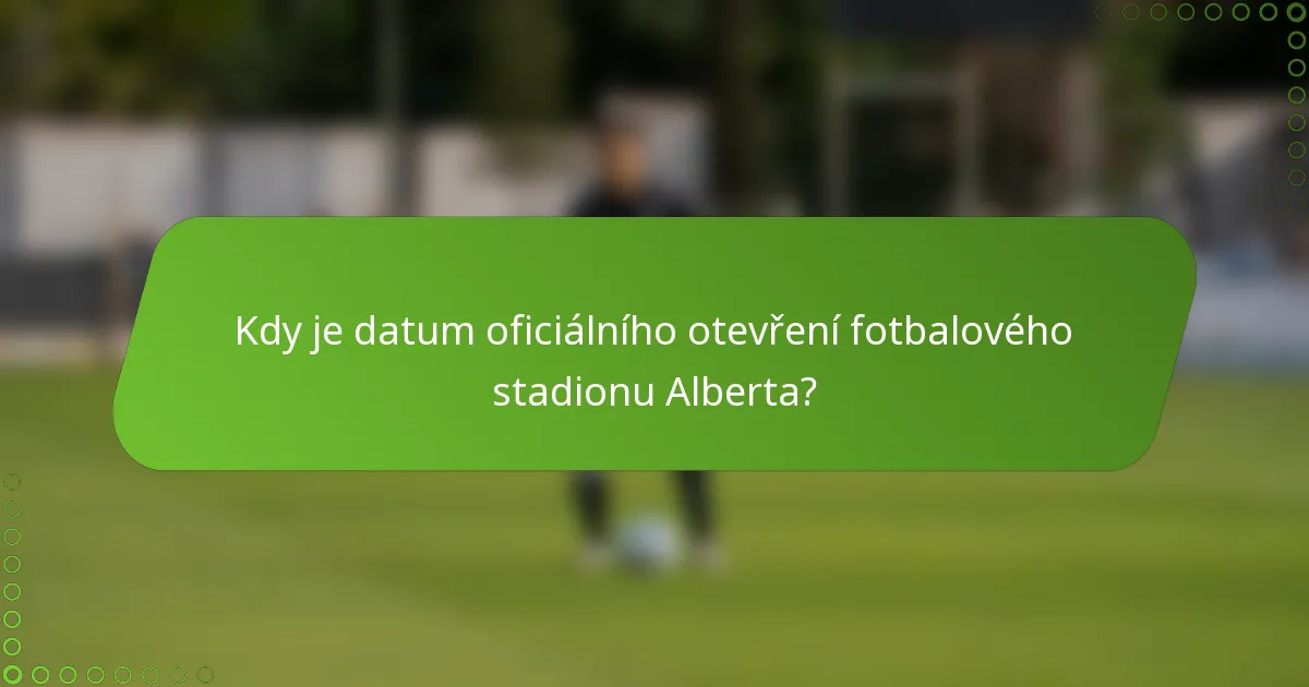 Kdy je datum oficiálního otevření fotbalového stadionu Alberta?