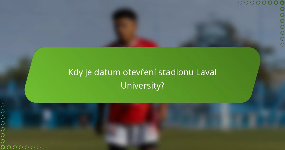 Kdy je datum otevření stadionu Laval University?