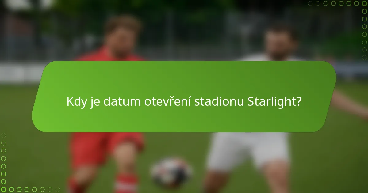Kdy je datum otevření stadionu Starlight?
